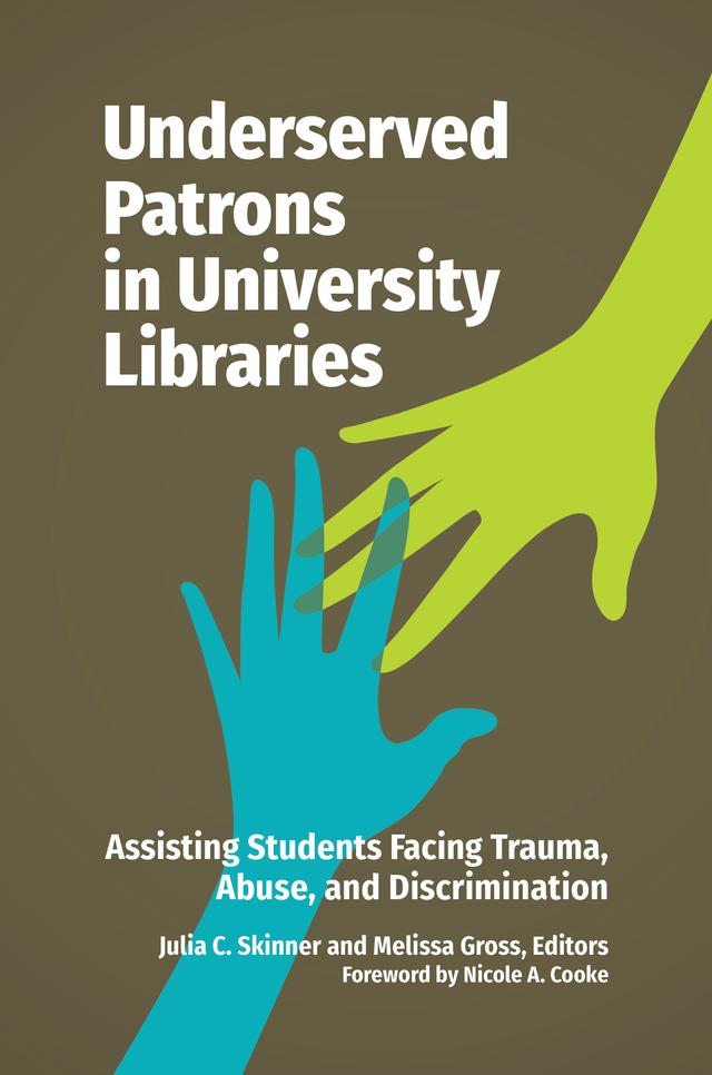 Underserved Patrons in University Libraries by Julia C. Skinner, Melissa Gross, Nicole A. Cooke