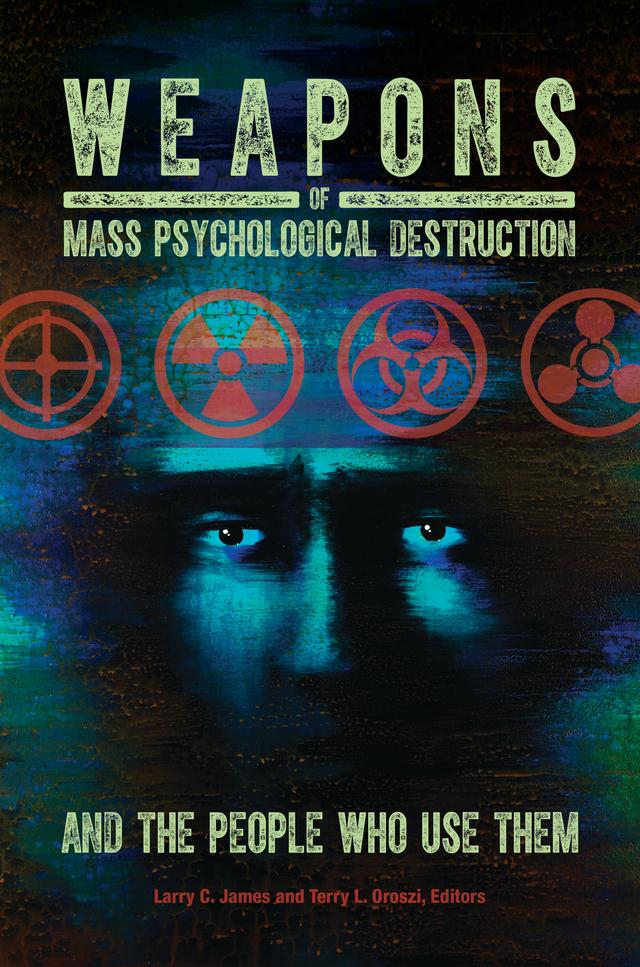 Weapons of Mass Psychological Destruction and the People Who Use Them by Larry C. James Ph.D., Terry L. Oroszi Ed.D.