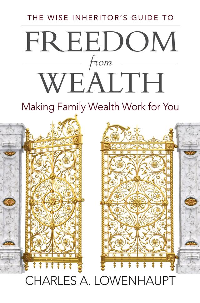 The Wise Inheritor's Guide to Freedom from Wealth by Charles A. Lowenhaupt