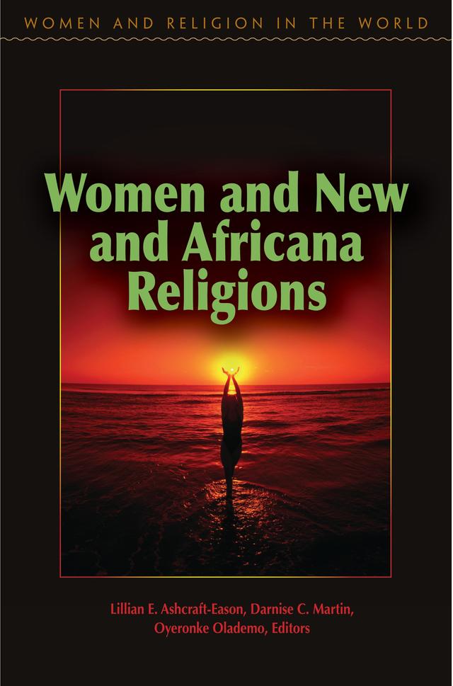Women and New and Africana Religions by Darnise Martin, Lillian Ashcraft-Eason, Oyeronke Olademo