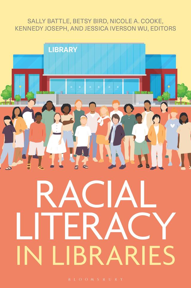 Racial Literacy in Libraries by Betsy Bird, Jessica Iverson Wu, Kennedy Joseph, Nicole A. Cooke, Sally Battle