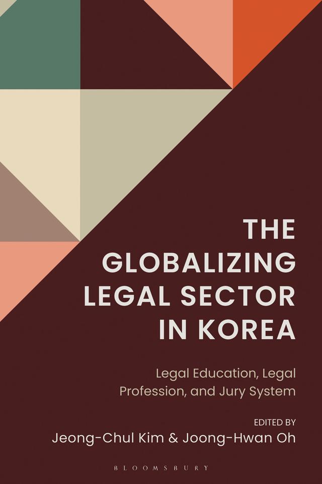 The Globalizing Legal Sector in Korea by Jeong-Chul Kim, Joong-Hwan Oh