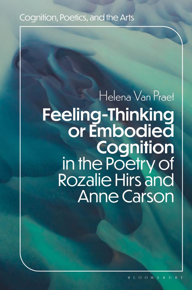 Feeling-Thinking or Embodied Cognition in the Poetry of Rozalie Hirs and Anne Carson by Helena Van Praet