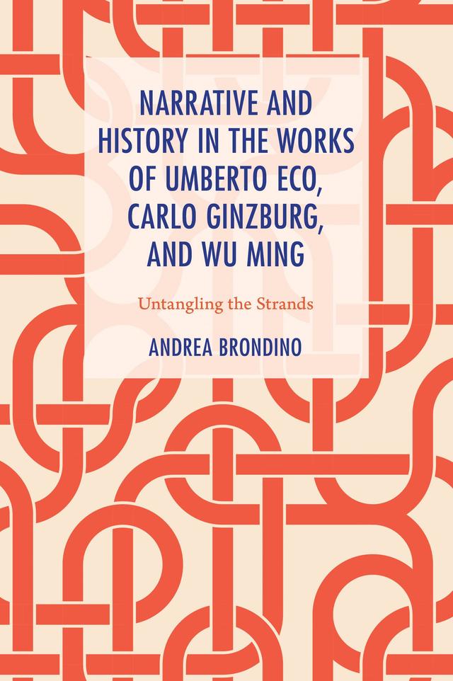 Narrative and History in the Works of Umberto Eco, Carlo Ginzburg, and Wu Ming by Andrea Brondino