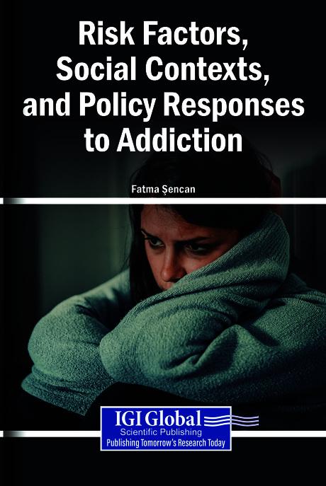 Risk Factors, Social Contexts, and Policy Responses to Addiction by Fatma Şencan