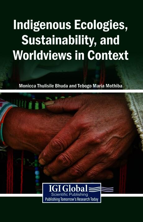 Indigenous Ecologies, Sustainability, and Worldviews in Context by Monicca Thulisile Bhuda, Tebogo Maria Mothiba