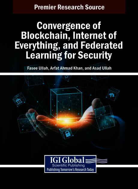 Convergence of Blockchain, Internet of Everything, and Federated Learning for Security by Arfat Ahmad Khan, Asad Ullah, Fasee Ullah