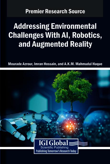 Addressing Environmental Challenges With AI, Robotics, and Augmented Reality by A.K.M. Mahmudul Haque, Imran Hossain, Mourade Azrour