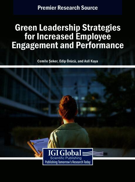 Green Leadership Strategies for Increased Employee Engagement and Performance by Asli Kaya, Cemile Şeker, Edip Örücü