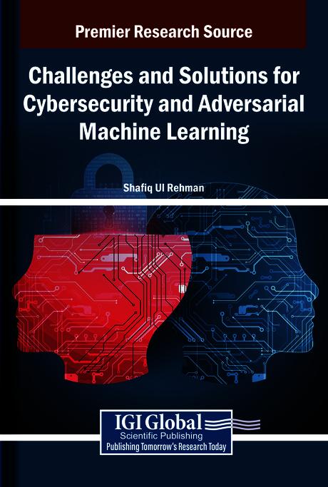 Challenges and Solutions for Cybersecurity and Adversarial Machine Learning by Shafiq Ul Rehman