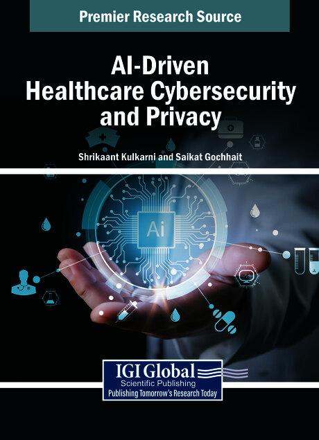 AI-Driven Healthcare Cybersecurity and Privacy by Saikat Gochhait, Shrikaant Kulkarni
