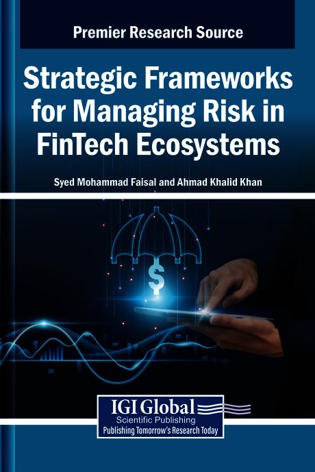 Strategic Frameworks for Managing Risk in FinTech Ecosystems by Ahmad Khalid Khan, Syed Mohammad Faisal