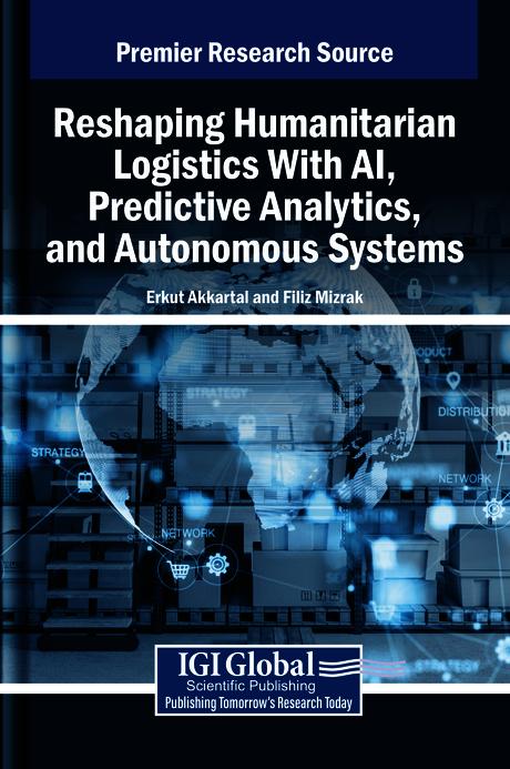 Reshaping Humanitarian Logistics With AI, Predictive Analytics, and Autonomous Systems by Erkut Akkartal, Filiz Mizrak
