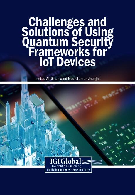 Challenges and Solutions of Using Quantum Security Frameworks for IoT Devices by Imdad Ali Shah, Noor Zaman Jhanjhi