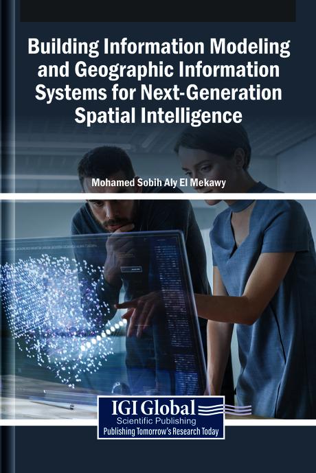 Building Information Modeling and Geographic Information Systems for Next-Generation Spatial Intelligence by Mohamed Sobih Aly El Mekawy