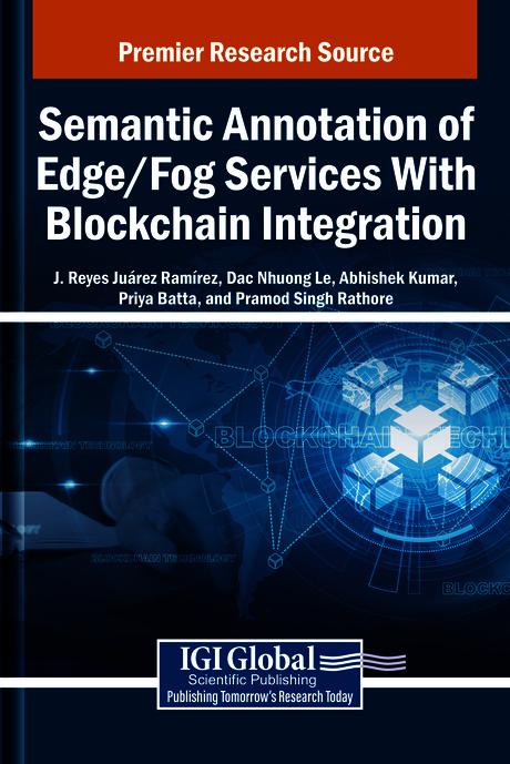 Semantic Annotation of Edge/Fog Services With Blockchain Integration by Abhishek Kumar, Dac-Nhuong Le, J. Reyes Juárez Ramírez, Pramod Singh Rathore, Priya Batta