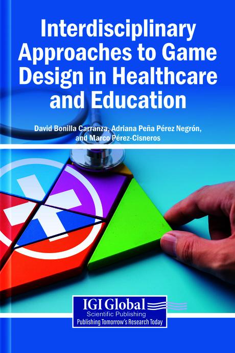 Interdisciplinary Approaches to Game Design in Healthcare and Education by Adriana Peña Pérez Negrón, David Bonilla Carranza, Marco Pérez-Cisneros