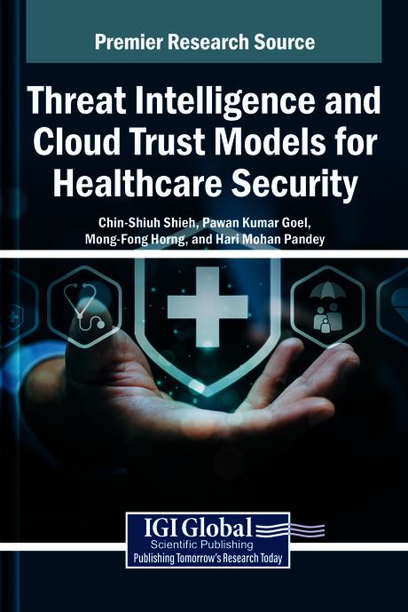 Threat Intelligence and Cloud Trust Models for Healthcare Security by Chin-Shiuh Shieh, Hari Mohan Pandey, Mong-Fong Horng, Pawan Kumar Goel