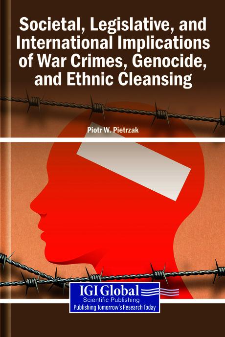 Societal, Legislative, and International Implications of War Crimes, Genocide, and Ethnic Cleansing by Piotr Pietrzak