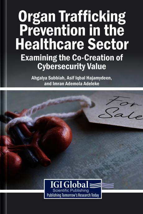 Organ Trafficking Prevention in the Healthcare Sector: Examining the Co-Creation of Cybersecurity Value by Ahgalya Subbiah, Asif Iqbal Hajamydeen, Imran Ademola Adeleke