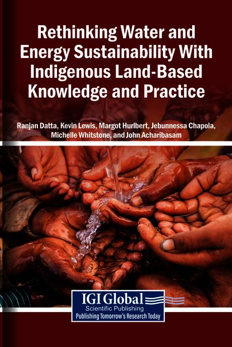 Rethinking Water Sustainability With Indigenous Land-Based Knowledge and Practice by Jebunnessa Chapola, John Acharibasam, Kevin Lewis, Margot Hurlbert, Michelle Whitstone, Ranjan Datta