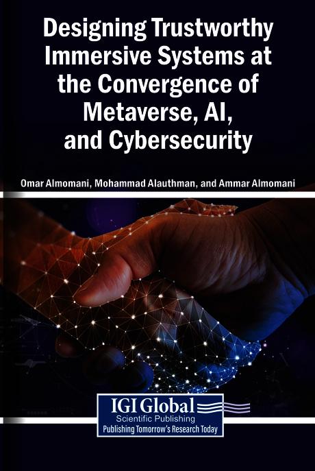 Designing Trustworthy Immersive Systems at the Convergence of Metaverse, AI, and Cybersecurity by Ammar Almomani, Mohammad Alauthman, Omar Almomani