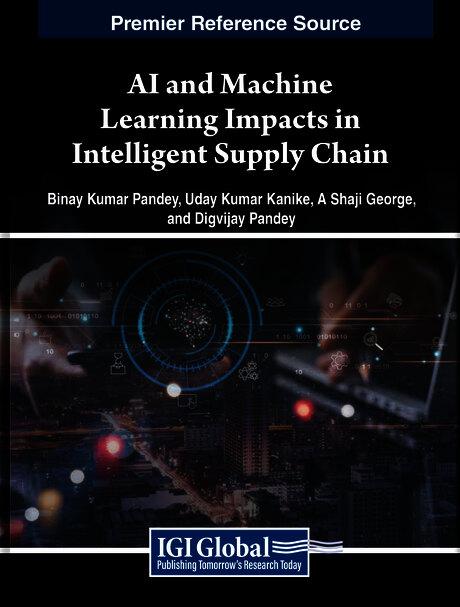 AI and Machine Learning Impacts in Intelligent Supply Chain by A. Shaji George, Binay Kumar Pandey, Digvijay Pandey, Uday Kumar Kanike
