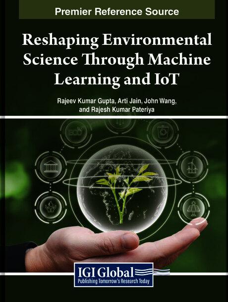 Reshaping Environmental Science Through Machine Learning and IoT by Arti Jain, John Wang, Rajeev Kumar Gupta, Rajesh Kumar Pateriya