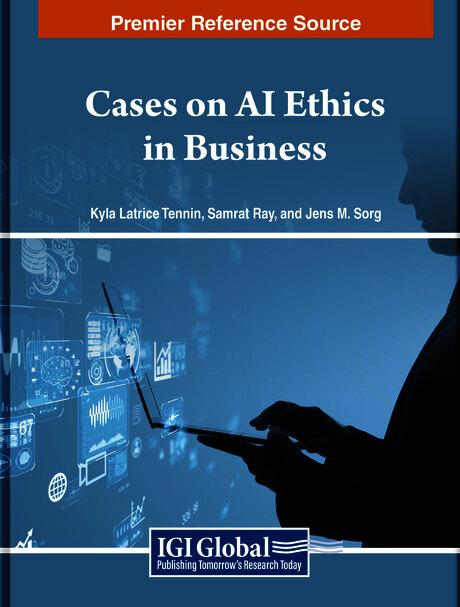 Cases on AI Ethics in Business by Jens M. Sorg, Kyla Latrice Tennin, Samrat Ray