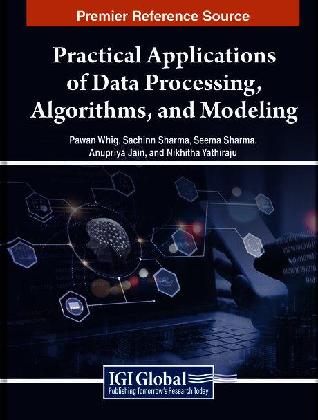 Practical Applications of Data Processing, Algorithms, and Modeling by Anupriya Jain, Nikhitha Yathiraju, Pawan Whig, Sachinn Sharma, Seema Sharma
