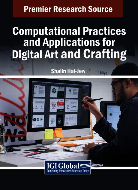 Computational Practices and Applications for Digital Art and Crafting by Shalin Hai-Jew
