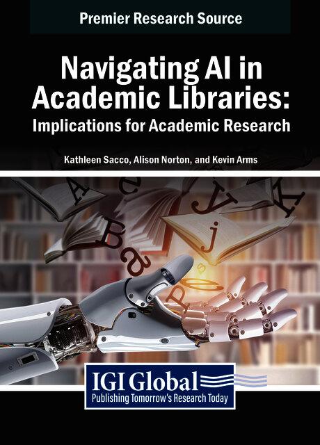 Navigating AI in Academic Libraries: Implications for Academic Research by Alison Norton, Kathleen Sacco, Kevin Arms