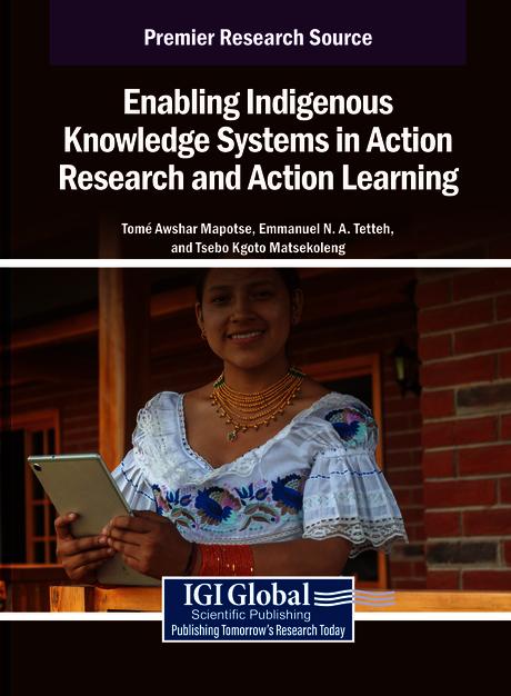 Enabling Indigenous Knowledge Systems in Action Research and Action Learning by Emmanuel N. A. Tetteh, Tomé Awshar Mapotse, Tsebo Kgoto Matsekoleng