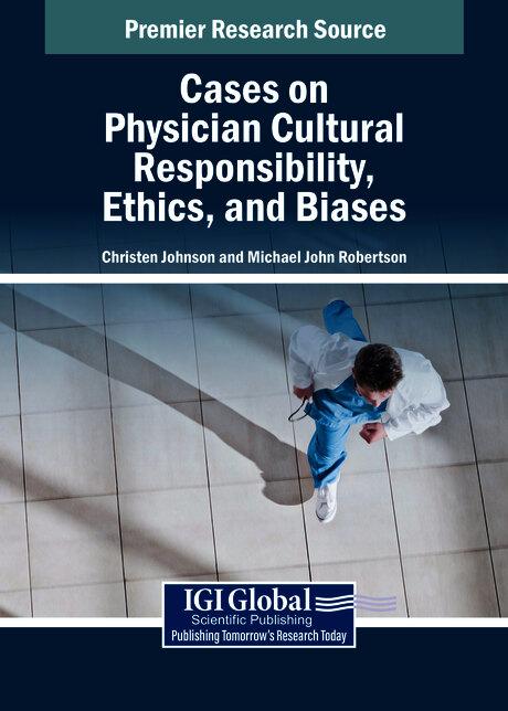 Cases on Physician Cultural Responsibility, Ethics, and Biases by Christen D. Johnson, Michael John Robertson