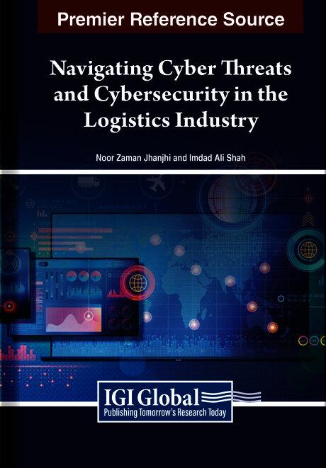 Navigating Cyber Threats and Cybersecurity in the Logistics Industry by Imdad Ali Shah, Noor Zaman Jhanjhi