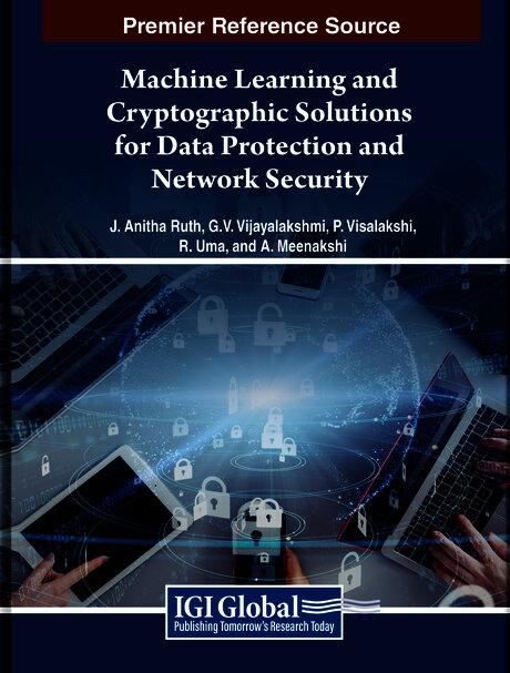 Machine Learning and Cryptographic Solutions for Data Protection and Network Security by A. Meenakshi, J. Anitha Ruth, P. Visalakshi, R. Uma, Vijayalakshmi G. V. Mahesh