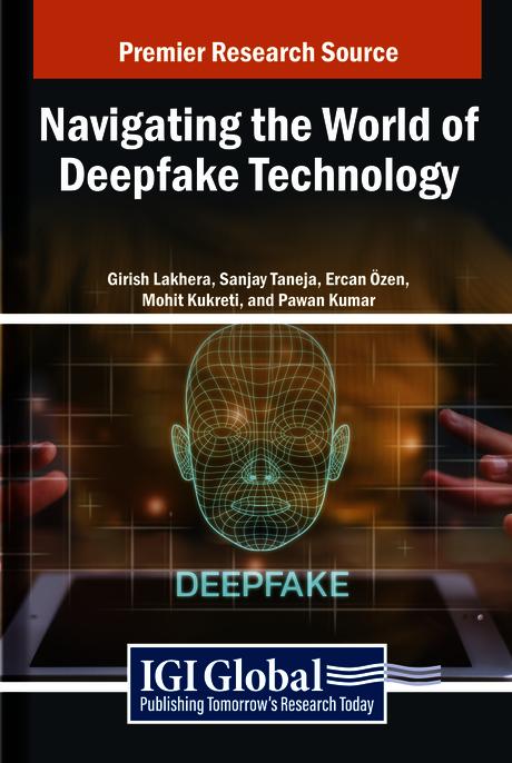 Navigating the World of Deepfake Technology by Ercan Ozen, Girish Lakhera, Mohit Kukreti, Pawan Kumar, Sanjay Taneja
