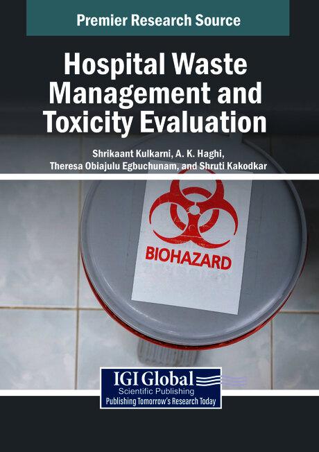 Hospital Waste Management and Toxicity Evaluation by A.K. Haghi, Shrikaant Kulkarni, Shruti Kakodkar, Theresa Obiajulu Egbuchunam