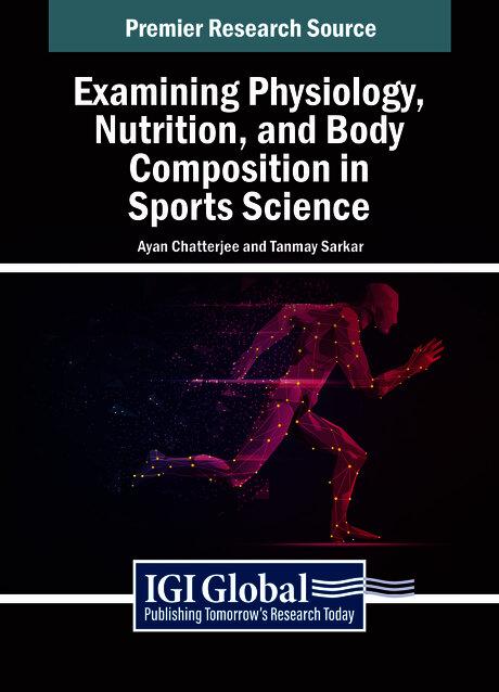 Examining Physiology, Nutrition, and Body Composition in Sports Science by Ayan Chatterjee, Tanmay Sarkar