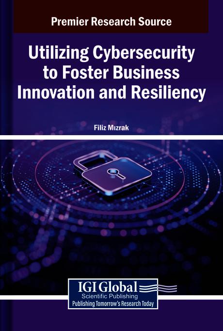 Utilizing Cybersecurity to Foster Business Innovation and Resiliency by Filiz Mızrak