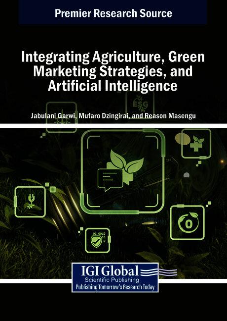 Integrating Agriculture, Green Marketing Strategies, and Artificial Intelligence by Jabulani Garwi, Mufaro Dzingirai, Reason Masengu