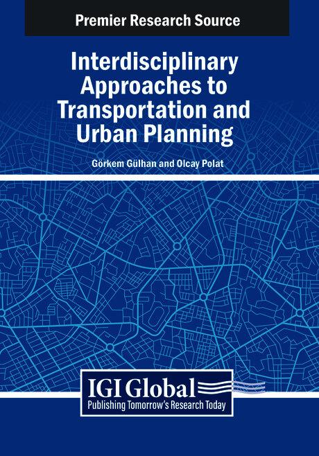 Interdisciplinary Approaches to Transportation and Urban Planning by Görkem Gülhan, Olcay Polat