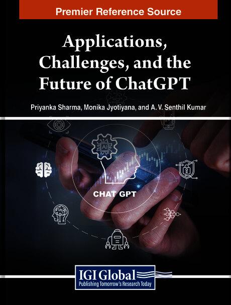 Applications, Challenges, and the Future of ChatGPT by A.V. Senthil Kumar, Monika Jyotiyana, Priyanka Sharma