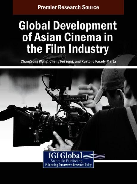 Global Development of Asian Cinema in the Film Industry by Changsong Wang, Cheng Fei Yong, Rustono Farady Marta
