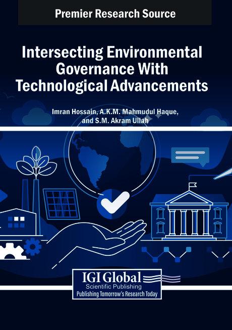 Intersecting Environmental Governance With Technological Advancements by A.K.M. Mahmudul Haque, Imran Hossain, S.M. Akram Ullah
