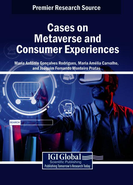 Cases on Metaverse and Consumer Experiences by Joaquim Fernando Monteiro Pratas, Maria Amélia Carvalho, Maria Antónia Gonçalves Rodrigues