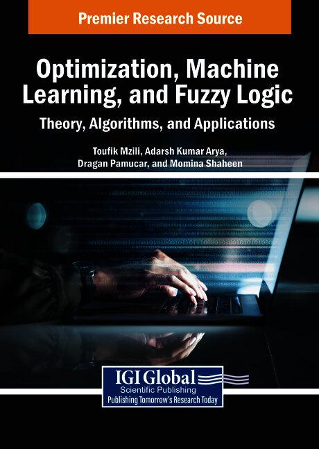 Optimization, Machine Learning, and Fuzzy Logic: Theory, Algorithms, and Applications by Adarsh Kumar Arya, Dragan Pamucar, Momina Shaheen, Toufik Mzili