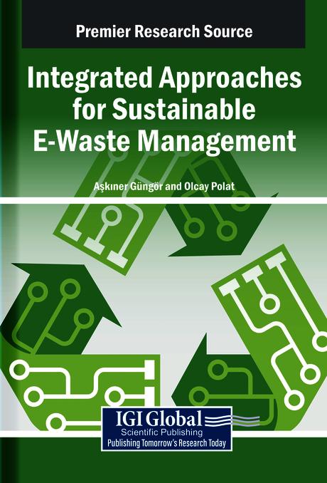 Integrated Approaches for Sustainable E-Waste Management by Aşkıner Güngör, Olcay Polat