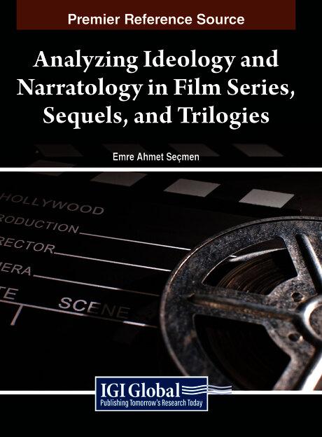 Analyzing Ideology and Narratology in Film Series, Sequels, and Trilogies by Emre Ahmet Seçmen
