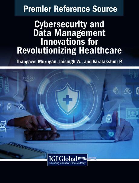 Cybersecurity and Data Management Innovations for Revolutionizing Healthcare by Jaisingh W., Thangavel Murugan, Varalakshmi P.